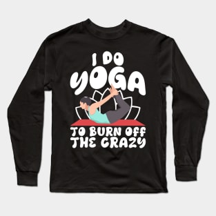 I Do Yoga To Burn Off The Craz Long Sleeve T-Shirt